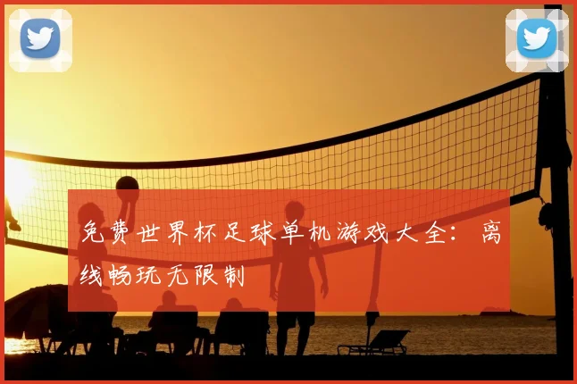 免费世界杯足球单机游戏大全：离线畅玩无限制