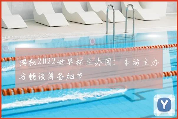 揭秘2022世界杯主办国：专访主办方畅谈筹备细节