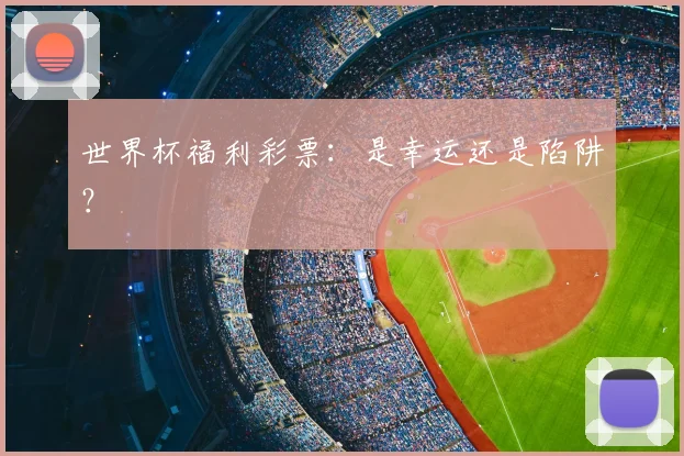 世界杯福利彩票:是幸运还是陷阱?