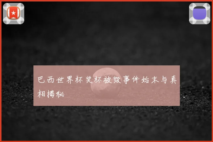 巴西世界杯奖杯被毁事件始末与真相揭秘