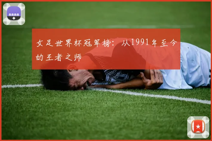女足世界杯冠军榜：从1991年至今的王者之师