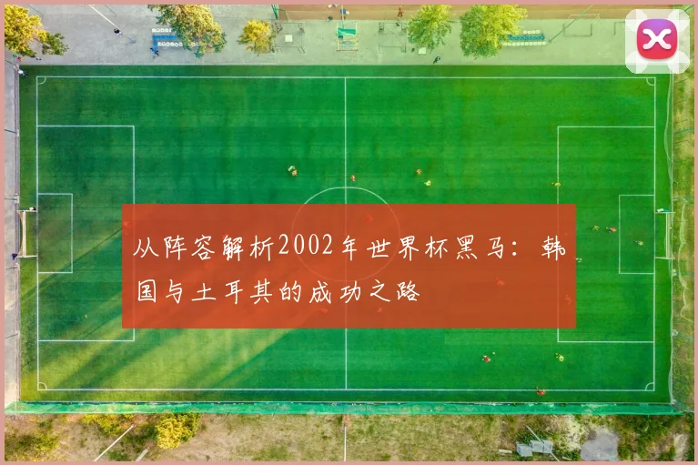 从阵容解析2002年世界杯黑马：韩国与土耳其的成功之路