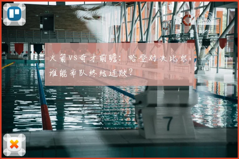 火箭vs奇才前瞻:哈登对决比尔,谁能率队终结连败?