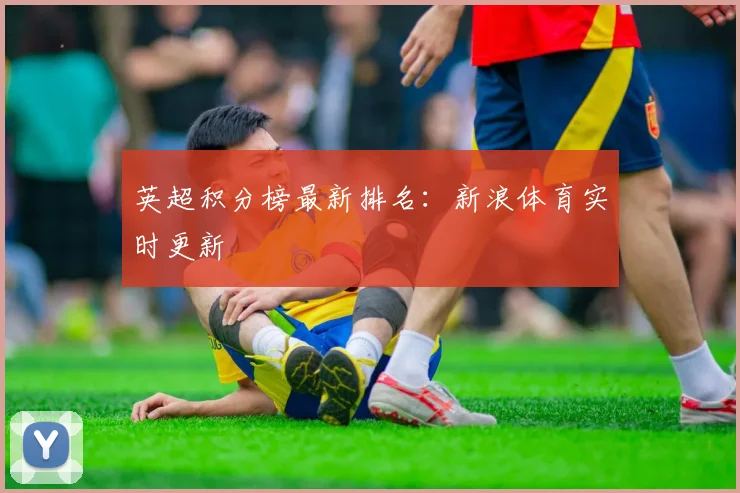 英超积分榜最新排名：新浪体育实时更新